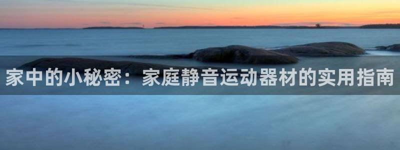 九游体育官方正版app娱乐首页网站大全：家中的小秘密