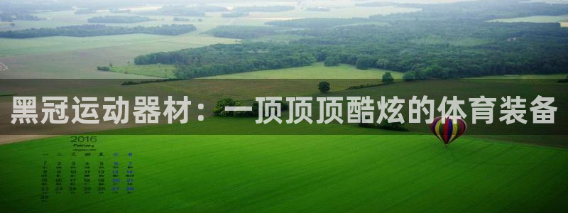 九游体育官网下载：黑冠运动器材：一顶顶顶酷炫的体育装